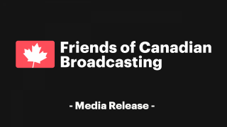 Friends of Canadian Broadcasting Media Release